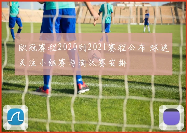 欧冠赛程2020到2021赛程公布 球迷关注小组赛与淘汰赛安排