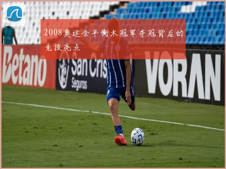 2008奥运会平衡木冠军夺冠背后的竞技亮点